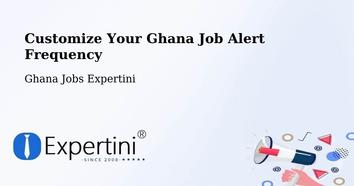 Customize Your Ghana Job Alert Frequency - Ghana Jobs Expertini